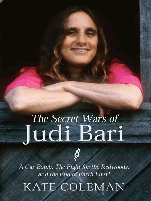 Title details for The Secret Wars of Judi Bari: A Car Bomb, The Fight for the Redwoods, and the End of Earth First! by Kate Coleman - Available